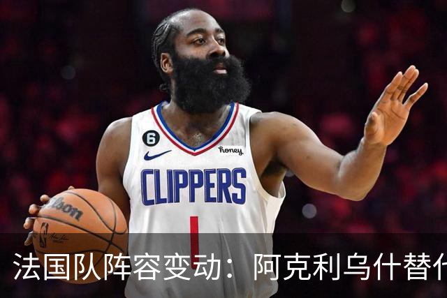 法国队阵容变动：阿克利乌什替代受伤的埃梅里
