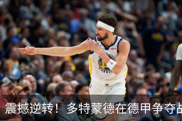 震撼逆转！多特蒙德在德甲争夺战中惊现戏剧性绝杀